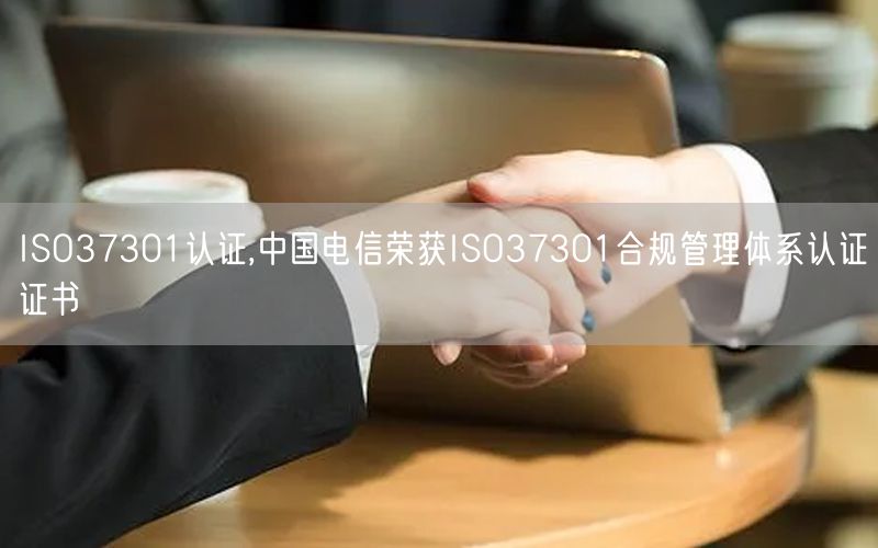 ISO37301認(rèn)證,中國電信榮獲ISO37301合規(guī)管理體系認(rèn)證證書(3)