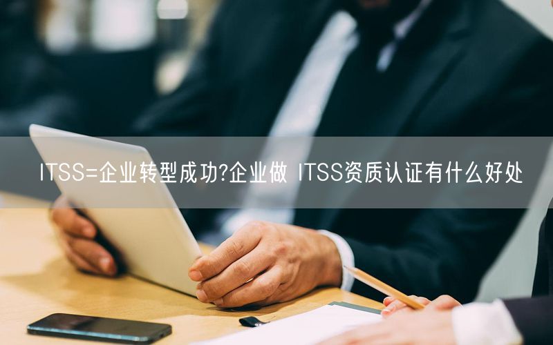ITSS=企業(yè)轉型成功?企業(yè)做 ITSS資質認證有什么好處(8) ITSS=企業(yè)轉型成功?企業(yè)做 ITSS資質認證有什么好處(8)