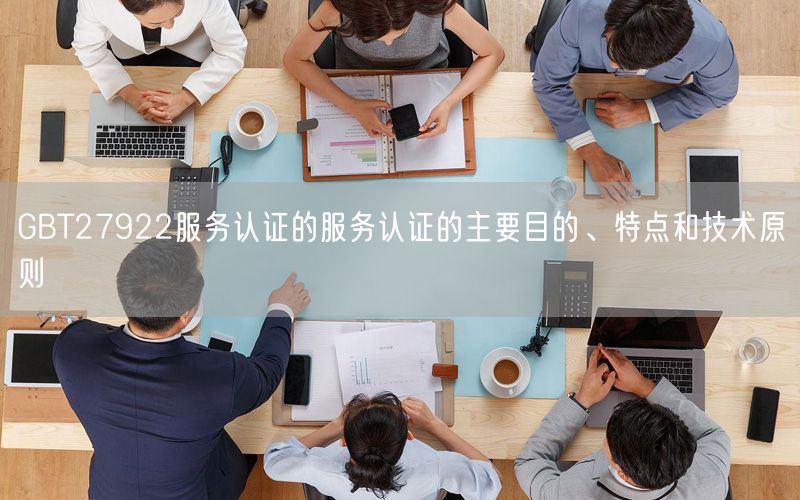 GBT27922服務(wù)認(rèn)證的服務(wù)認(rèn)證的主要目的、特點(diǎn)和技術(shù)原則(10)