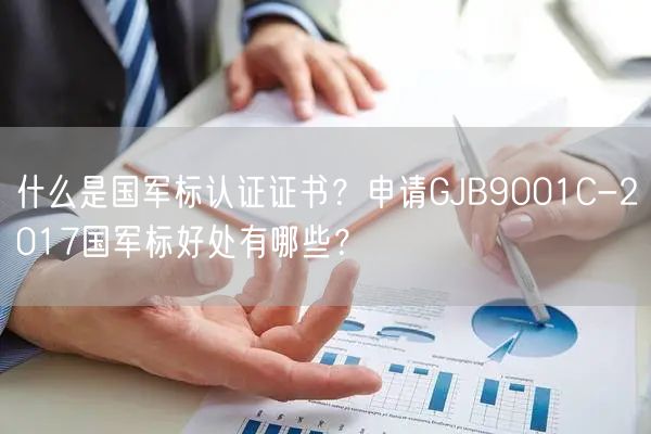 什么是國軍標(biāo)認(rèn)證證書？申請GJB9001C-2017國軍標(biāo)好處有哪些？(6)