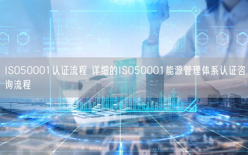 ISO50001認證流程 詳細的ISO50001能源管理體系認證咨詢流程(44) ISO50001認證流程 詳細的ISO50001能源管理體系認證咨詢流程(44)