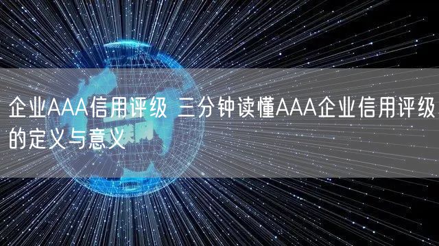 企業(yè)AAA信用評(píng)級(jí) 三分鐘讀懂AAA企業(yè)信用評(píng)級(jí)的定義與意義(0) 企業(yè)AAA信用評(píng)級(jí) 三分鐘讀懂AAA企業(yè)信用評(píng)級(jí)的定義與意義(0)