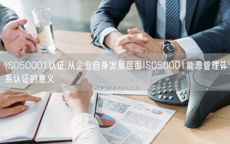 ISO50001認證,從企業(yè)自身發(fā)展層面ISO50001能源管理體系認證的意義(0) ISO50001認證,從企業(yè)自身發(fā)展層面ISO50001能源管理體系認證的意義(0)