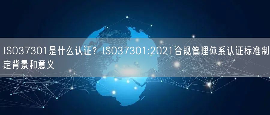 ISO37301是什么認(rèn)證？ISO37301:2021合規(guī)管理體系認(rèn)證標(biāo)準(zhǔn)制定背景和意義(6)