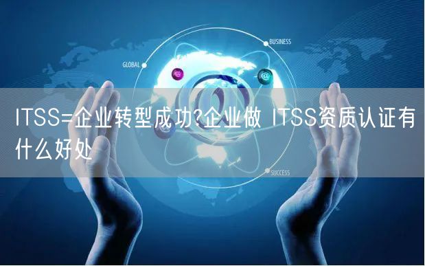 ITSS=企業(yè)轉型成功?企業(yè)做 ITSS資質認證有什么好處(4) ITSS=企業(yè)轉型成功?企業(yè)做 ITSS資質認證有什么好處(4)