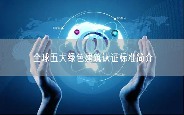 全球五大綠色建筑認(rèn)證標(biāo)準(zhǔn)簡(jiǎn)介(0)