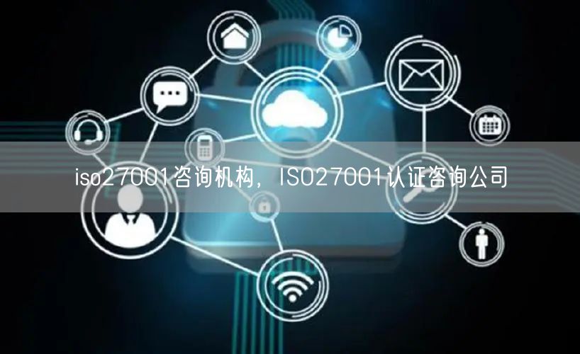 iso27001咨詢機(jī)構(gòu)，ISO27001認(rèn)證咨詢公司(20)