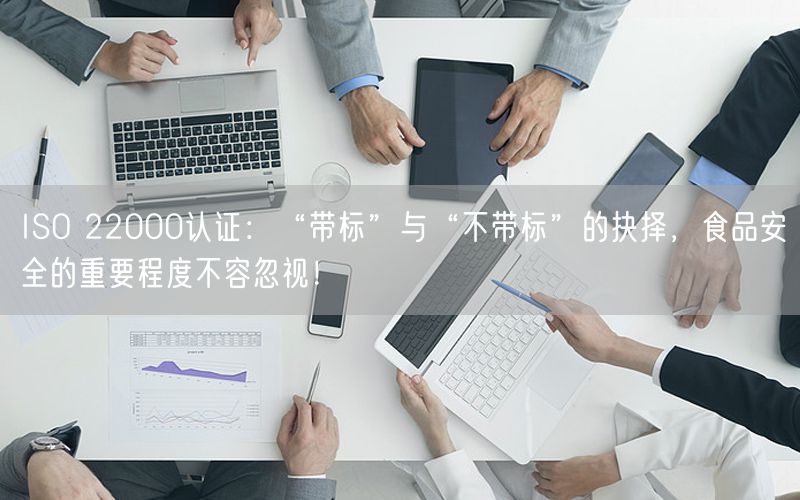 ISO 22000認(rèn)證：“帶標(biāo)”與“不帶標(biāo)”的抉擇，食品安全的重要程度不容忽視！(4)